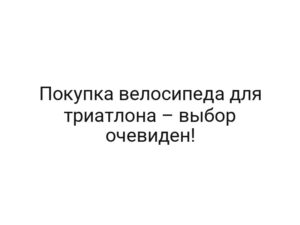 Покупка велосипеда для триатлона – выбор очевиден!
